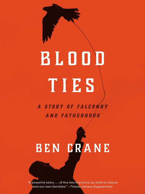 Title details for Blood Ties: a Story of Falconry and Fatherhood by Ben Crane - Available